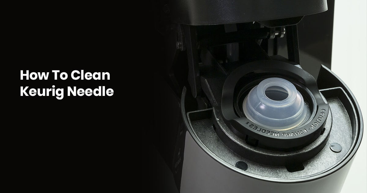 How To Clean Keurig Needle Simple 2Step Guide To Follow SLECK